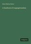 Henry Martyn Dexter: A Handbook of Congregationalism, Buch