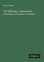Graily Hewitt: The Pathology, Diagnosis and Treatment of Diseases of Womin, Buch