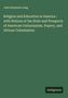John Dunmore Lang: Religion and Education in America : with Notices of the State and Prospects of American Unitarianism, Popery, and African Colonization, Buch