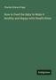 Charles Edward Page: How to Feed the Baby to Make it Healthy and Happy with Health Hints, Buch