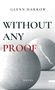 Text: "GLENN HARROW", "WITHOUT ANY PROOF", "NOVEL". 
Zwei Kugeln, eine mit Riss, in Grau gehalten., Buch