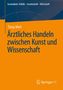 Tanja Merl: Ärztliches Handeln zwischen Kunst und Wissenschaft, Buch