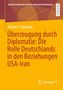Wahid H. Tabatabai: Überzeugung durch Diplomatie: Die Rolle Deutschlands in den Beziehungen USA-Iran, Buch