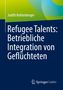 Text: "Refugee Talents: Betriebliche Integration von Geflüchteten" von Judith Kohlenberger. Unten: Springer Gabler Logo., Buch