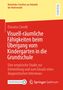 Bielefelder Schriften zur Didaktik der Mathematik. Donatus Coerdt: Visuell-räumliche Fähigkeiten beim Übergang vom Kindergarten., Buch
