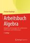 Christian Karpfinger: Arbeitsbuch Algebra, Buch