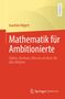 Joachim Hilgert: Mathematik für Ambitionierte. Untertitel: Zählen, Rechnen, Messen als Basis für alles Weitere. Lehrbuch., Buch