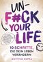 UNF*CK YOUR LIFE. 10 SCHRITTE, DIE DEIN LEBEN VERÄNDERN. Matthias Kupka. Kreislauf der Gedanken durchbrechen., Buch