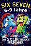 "SIX SEVEN 6-9 Jahre. DAS XXL RÄTSELBUCH FÜR KINDER." Zwei Comic-Zahlen, 6 und 7, in fröhlicher Pose., Buch