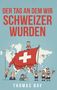 Text: "DER TAG AN DEM WIR SCHWEIZER WURDEN" und "THOMAS BAY". Illustration: Menschen mit Schweizer Flagge, Landkarte., Buch