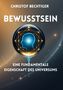 "Christof Bechtiger, Bewusstsein: Eine fundamentale Eigenschaft des Universums." Illustration mit Kopfprofil und geometrischem Netz., Buch