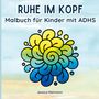 Titel: "Ruhe im Kopf. Malbuch für Kinder mit ADHS." Darunter farbenfrohe Spiralen in Gelb und Blau. Name: Jessica Rehmann., Buch