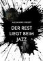 „Alexander Erkert. Der Rest liegt beim Jazz.“ Schwarze Tintenflecken umrahmen Zeichnungen eines rauchenden Mannes und eines Saxophonspielers., Buch