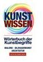 KUNST WISSEN: Wörterbuch der Kunstbegriffe. Malerei, Bildhauerkunst, Architektur. Bunte Spirale im Hintergrund., Buch