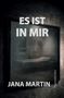Text: "ES IST IN MIR", "JANA MARTIN", "Psychothriller". Ein dunkler, düsterer Raum mit Bett., Buch