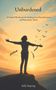 „Unburdened“, Anleitung zur Heilung; Frau steht frei mit gesprengten Ketten, Vögel fliegen im Sonnenuntergang., Buch