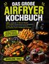 "Das große Airfryer Kochbuch" bietet 120+ 15-Minuten-Rezepte. Bilder von Pommes, Lachs, Hähnchenflügeln und Schokokuchen., Buch