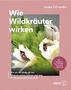 Renée Schroeder: Wie Wildkräuter wirken, Buch, Buch