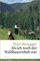 Peter Rosegger: Als ich noch der Waldbauernbub war, Buch