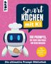 Zoé-Marie Rink: Smart kochen mit KI. 100 Prompts, die dich zum Profi am Herd machen., Buch