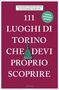 Alessandro Martini: 111 luoghi di Torino che devi proprio scoprire, Buch