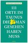 Dorothee Fleischmann: 111 Orte im Taunus, die man gesehen haben muss, Buch