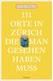 Oliver Zwahlen: 111 Orte in Zürich, die man gesehen haben muss, Buch