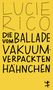 "LUCIE RICO, DIE BALLADE VOM VAKUUMVERPACKTEN HÄHNCHEN" in schwarzer Schrift auf gelbem Hintergrund. Rechteckige Illustration., Buch