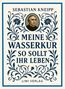 "Sebastian Kneipp: Meine Wasserkur, So sollt ihr leben. LIWI Verlag." Illustration mit floralen Mustern und einem Porträt., Buch