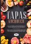 Simple Cookbooks: Tapas Kochbuch: 100 leckere & traditionelle Tapas Rezepte aus Spanien - Inklusive vegetarischer und veganer Rezepte sowie Dips, Buch, Buch