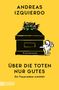 Titel: Über die Toten nur Gutes. Illustration: Blumengeschmückter Sarg, Hund daneben, gelber Hintergrund., Buch