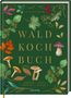 Titel: "Wald Koch Buch", Untertitel: "sammeln - erleben entdecken - genießen". Illustration von Blättern und Pilzen.