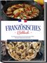 Louise Thomas: Französisches Kochbuch: Die leckersten Rezepte der französischen Küche für jeden Geschmack und Anlass | inkl. Aufstrichen, Snacks & Desserts aus Frankreich, Buch