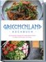 Maren Kollias: Griechenland Kochbuch: Die leckersten Rezepte der griechischen Küche für jeden Geschmack und Anlass - inkl. Fingerfood, Desserts, Getränken & Aufstrichen, Buch