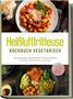 Anna-Lena Gerber: Heißluftfritteuse Kochbuch vegetarisch: Die leckersten vegetarischen Airfryer Rezepte für jeden Geschmack und Anlass - inkl. Brotrezepten, Salaten, Fingerfood & Desserts, Buch