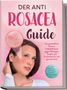 Helena Sandkamp: Der Anti Rosacea Guide: Das ganzheitliche Rosacea Selbsthilfebuch gegen Rötungen, Pusteln und Trockenheit für eine gesunde Haut - inkl. 4¿Wochen¿Actionplan, Rezepten, Pflegeroutine uvm., Buch