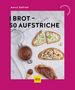 „1 Brot – 50 Aufstriche“, Marco Seifried. Drei Brotscheiben mit verschiedenen Aufstrichen, ein Glas und ein Holzlöffel., Buch