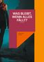 Alexander Armin: Was bleibt, wenn alles fällt?, Buch, Buch
