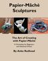 Anke Redhead: The Art of Creating with Papier-Mâché, Buch