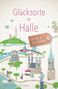 Steffi Memmert-Lunau: Glücksorte in Halle, Buch, Buch