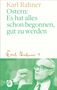 Karl Rahner: Ostern: Es hat alles schon begonnen, gut zu werden, Buch