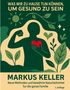„Was wir zu Hause tun können, um gesund zu sein“; „Markus Keller“; Mensch mit Herz und Pflanzen., Buch