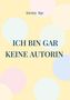 Kirstin Ilge: Ich bin gar keine Autorin, Buch