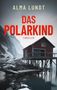 "ALMA LUNDT, DAS POLARKIND, THRILLER." Ein rotes, hölzernes Haus steht auf Stelzen am Wasser, umgeben von schneebedeckten Bergen., Buch