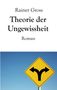 „Rainer Gross Theorie der Ungewissheit Roman“ steht oben. Darunter ein gelbes Schild mit zwei entgegengesetzten Pfeilen., Buch