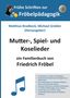 Friedrich Fröbel: Mutter-, Spiel- und Koselieder, Buch