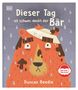 Duncan Beedie: Dieser Tag ist schwer, denkt der Bär, Buch