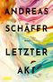 ANDREAS SCHÄFER LETZTER AKT, Roman. Farbige Pinselstriche in Orange, Rosa, Gelb und Blau als Hintergrund., Buch