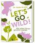 Dr. Antje Arnold, LET'S GO WILD! Wie wilde Gärten glücklich machen. Silhouetten von Pflanzen und Tieren., Buch