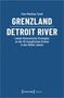 Paul-Matthias Tyrell: Grenzland Detroit River, Buch, Buch